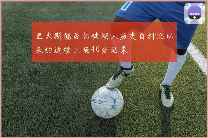 里夫斯能否打破湖人历史自科比以来的连续三场40分记录